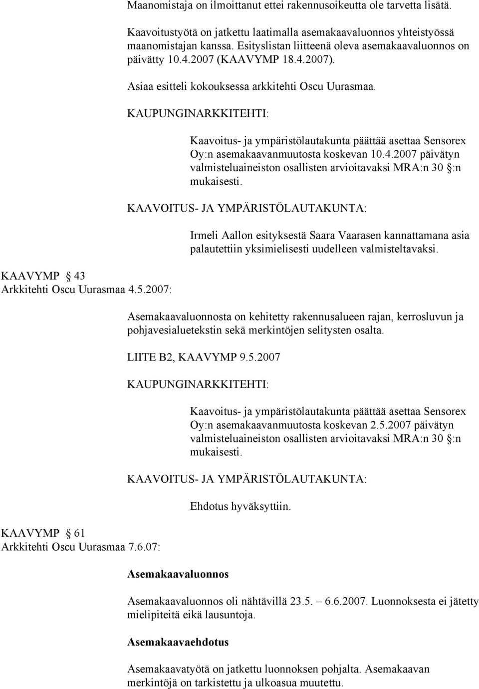 Asiaa esitteli kokouksessa arkkitehti Oscu Uurasmaa. Kaavoitus- ja ympäristölautakunta päättää asettaa Sensorex Oy:n asemakaavanmuutosta koskevan 10.4.