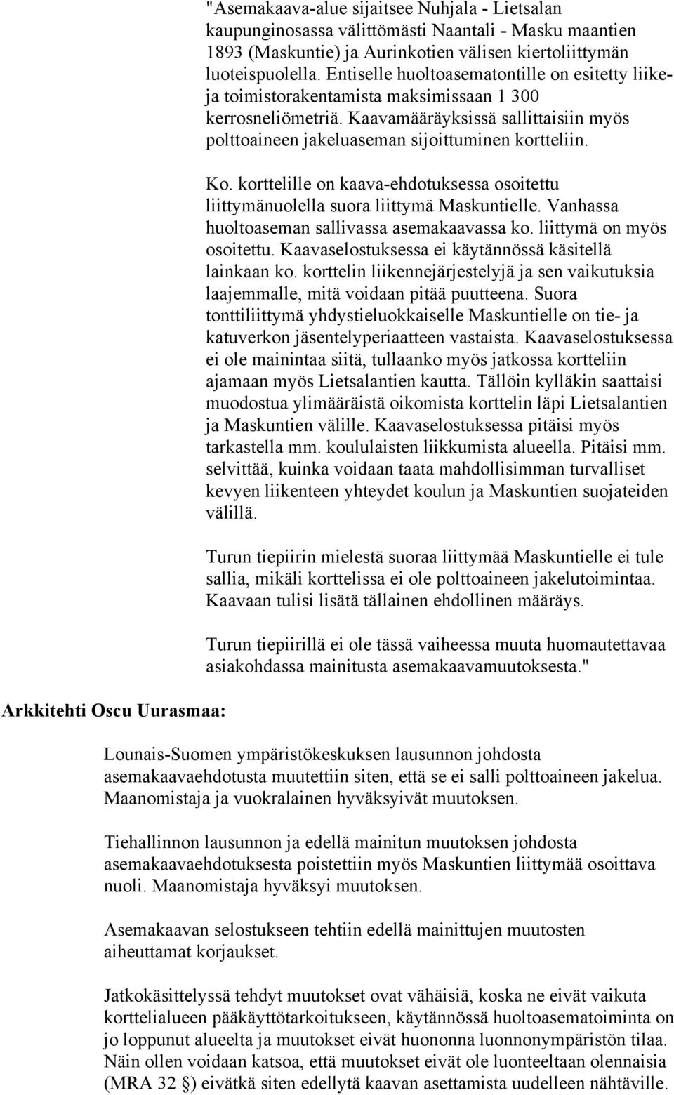 Ko. korttelille on kaava-ehdotuksessa osoitettu liittymänuolella suora liittymä Maskuntielle. Vanhassa huoltoaseman sallivassa asemakaavassa ko. liittymä on myös osoitettu.