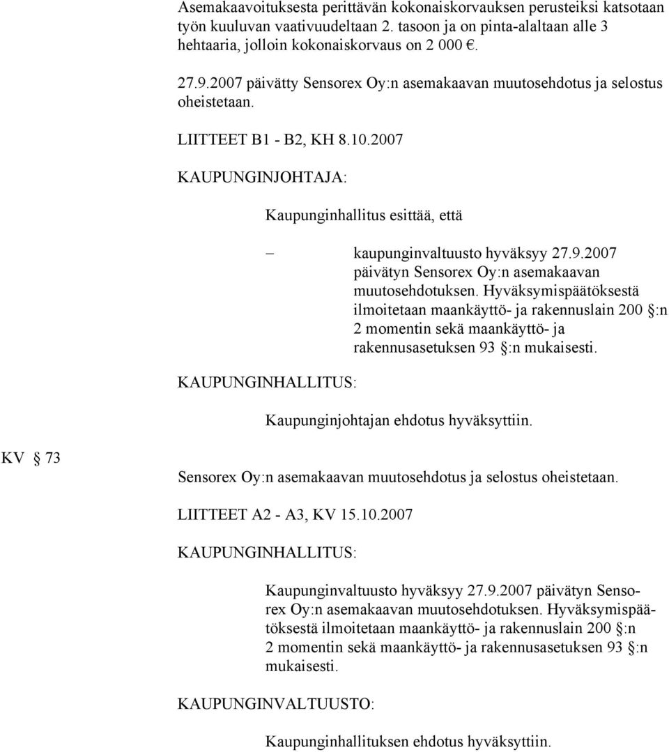 2007 päivätyn Sensorex Oy:n asemakaavan muutosehdotuksen. Hyväksymispäätöksestä ilmoitetaan maankäyttö- ja rakennuslain 200 :n 2 momentin sekä maankäyttö- ja rakennusasetuksen 93 :n mukaisesti.