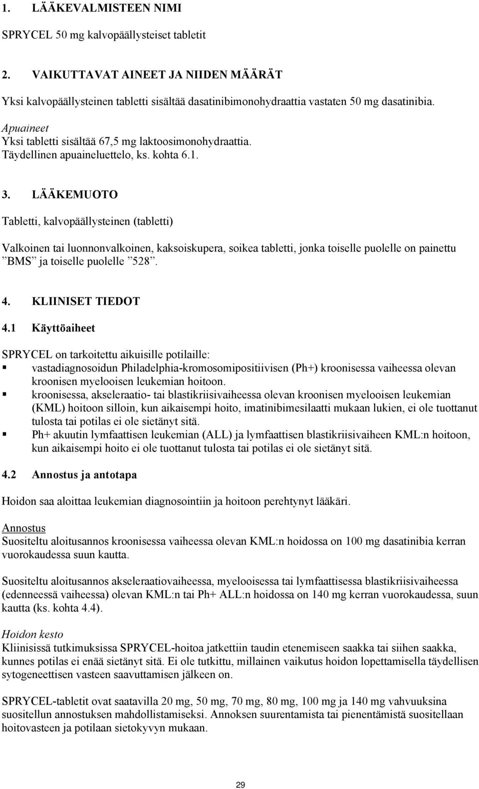 LÄÄKEMUOTO Tabletti, kalvopäällysteinen (tabletti) Valkoinen tai luonnonvalkoinen, kaksoiskupera, soikea tabletti, jonka toiselle puolelle on painettu BMS ja toiselle puolelle 528. 4.