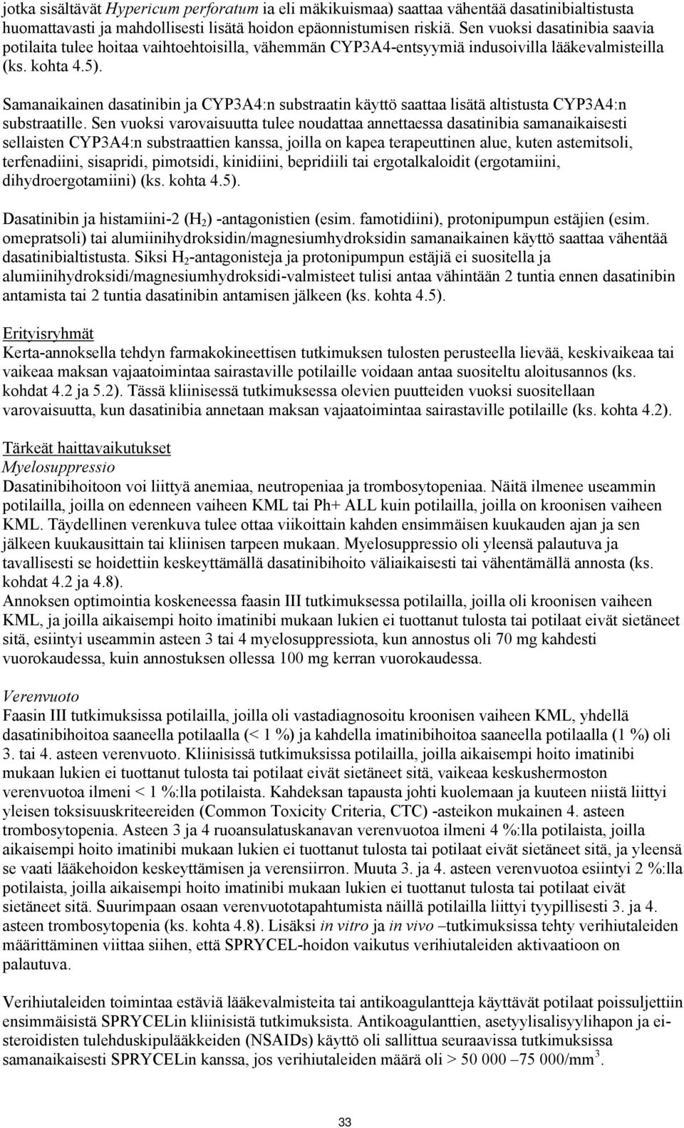 Samanaikainen dasatinibin ja CYP3A4:n substraatin käyttö saattaa lisätä altistusta CYP3A4:n substraatille.