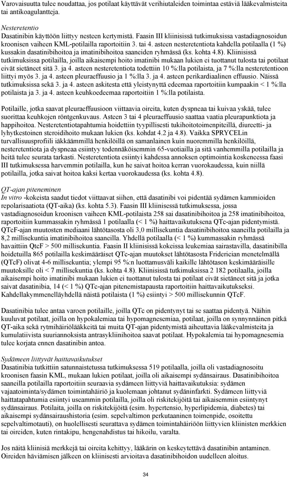 asteen nesteretentiota kahdella potilaalla (1 %) kussakin dasatinibihoitoa ja imatinibihoitoa saaneiden ryhmässä (ks. kohta 4.8).