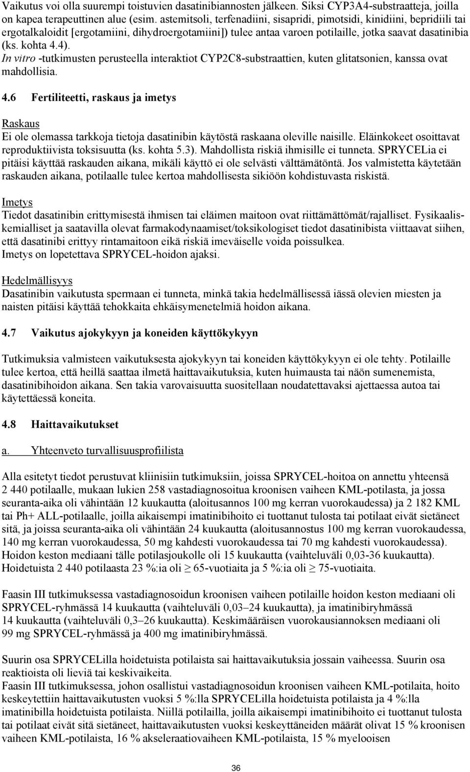 In vitro -tutkimusten perusteella interaktiot CYP2C8-substraattien, kuten glitatsonien, kanssa ovat mahdollisia. 4.