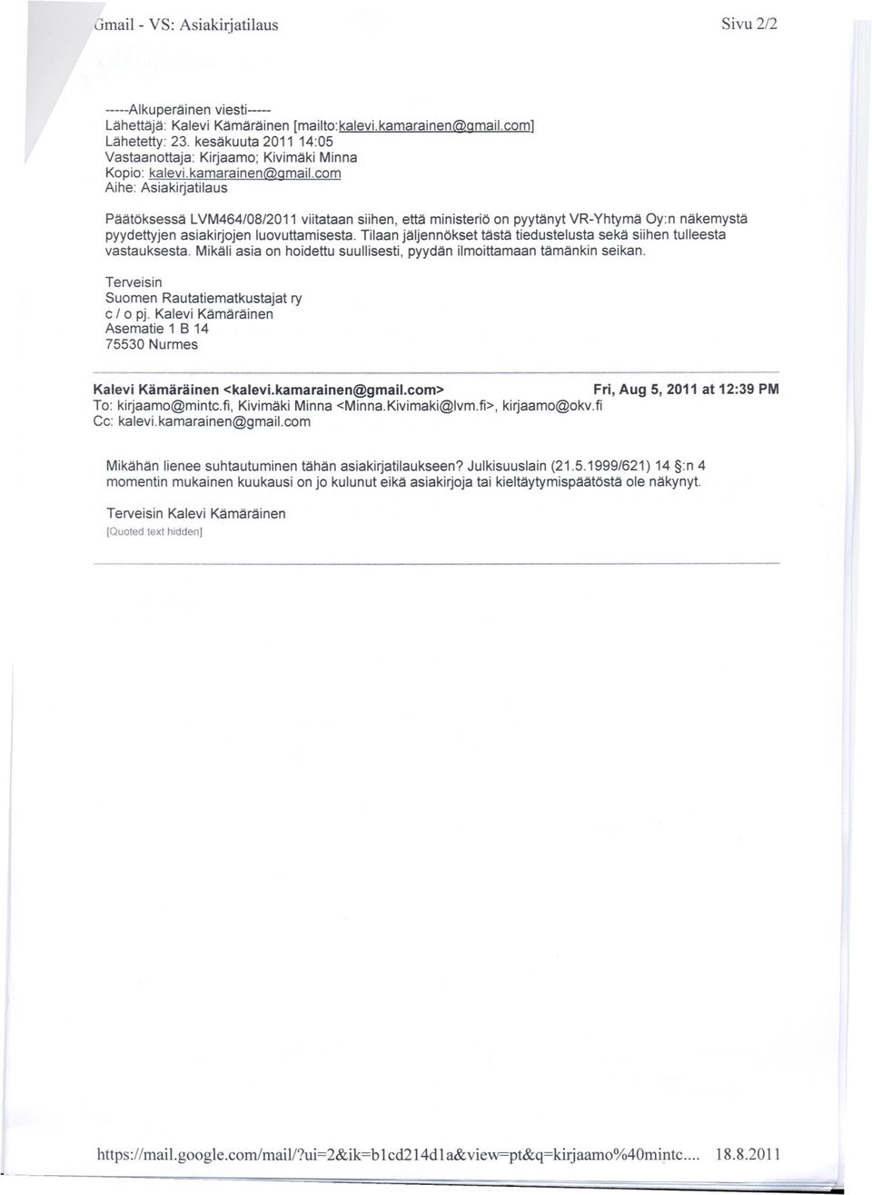 Oy:n näkemystä pyydettyjen asiakirjojen luovuttamisesta. Tilaan jäljennökset tästä tiedustelusta sekä siihen tulleesta vastauksesta.