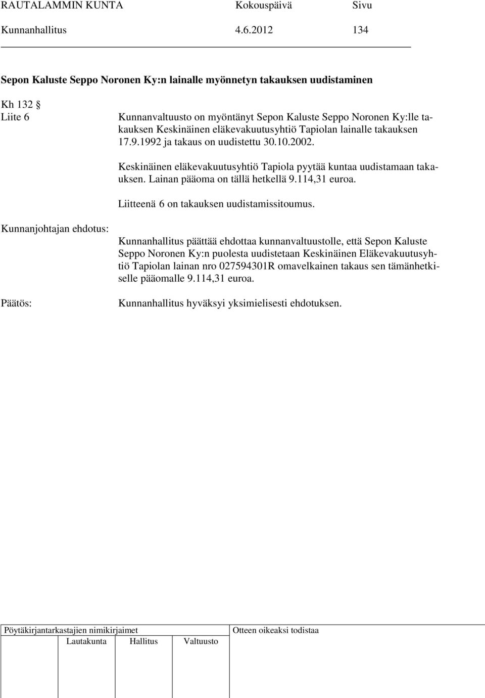 Keskinäinen eläkevakuutusyhtiö Tapiolan lainalle takauksen 17.9.1992 ja takaus on uudistettu 30.10.2002.