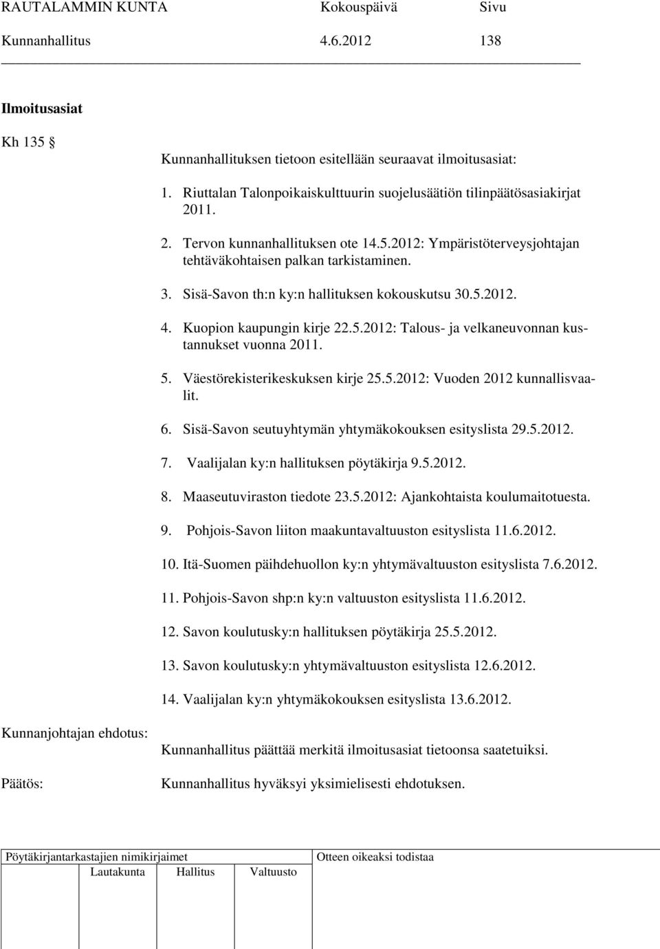 5.2012: Talous- ja velkaneuvonnan kustannukset vuonna 2011. 5. Väestörekisterikeskuksen kirje 25.5.2012: Vuoden 2012 kunnallisvaalit. 6. Sisä-Savon seutuyhtymän yhtymäkokouksen esityslista 29.5.2012. 7.