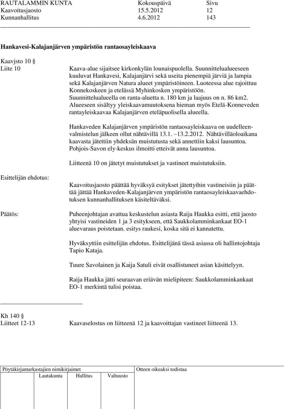 Luoteessa alue rajoittuu Konnekoskeen ja etelässä Myhinkosken ympäristöön. Suunnittelualueella on ranta-aluetta n. 180 km ja laajuus on n. 86 km2.