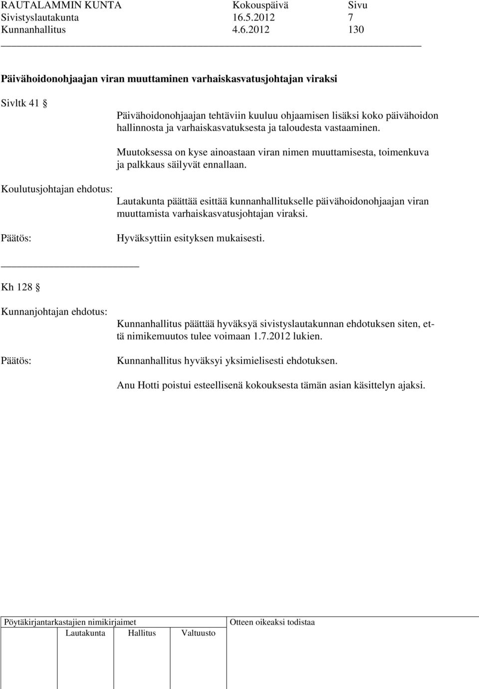 2012 130 Päivähoidonohjaajan viran muuttaminen varhaiskasvatusjohtajan viraksi Sivltk 41 Päivähoidonohjaajan tehtäviin kuuluu ohjaamisen lisäksi koko päivähoidon hallinnosta ja