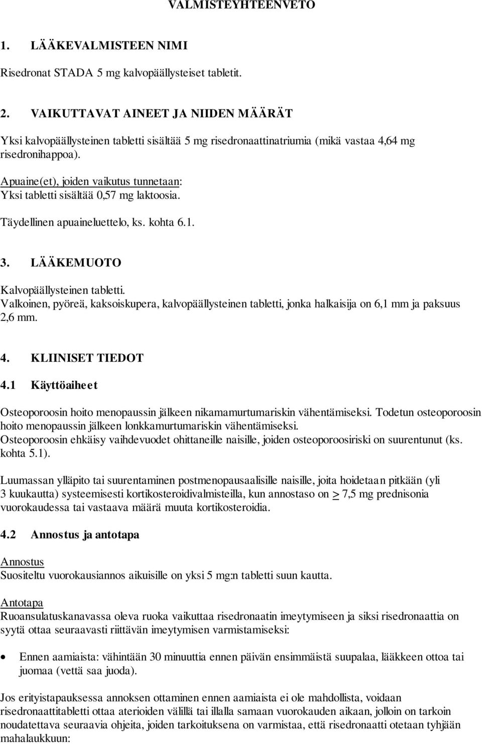 Apuaine(et), joiden vaikutus tunnetaan: Yksi tabletti sisältää 0,57 mg laktoosia. Täydellinen apuaineluettelo, ks. kohta 6.1. 3. LÄÄKEMUOTO Kalvopäällysteinen tabletti.