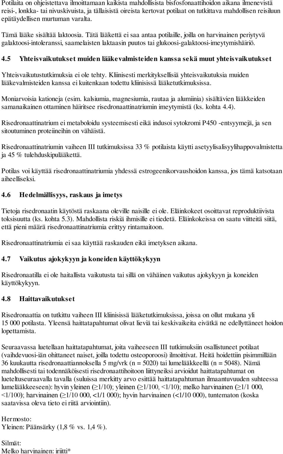 Tätä lääkettä ei saa antaa potilaille, joilla on harvinainen periytyvä galaktoosi-intoleranssi, saamelaisten laktaasin puutos tai glukoosi-galaktoosi-imeytymishäiriö. 4.