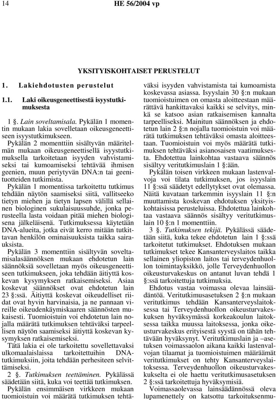 Pykälän 2 momenttiin sisältyvän määritelmän mukaan oikeusgeneettisellä isyystutkimuksella tarkoitetaan isyyden vahvistamiseksi tai kumoamiseksi tehtävää ihmisen geenien, muun periytyvän DNA:n tai