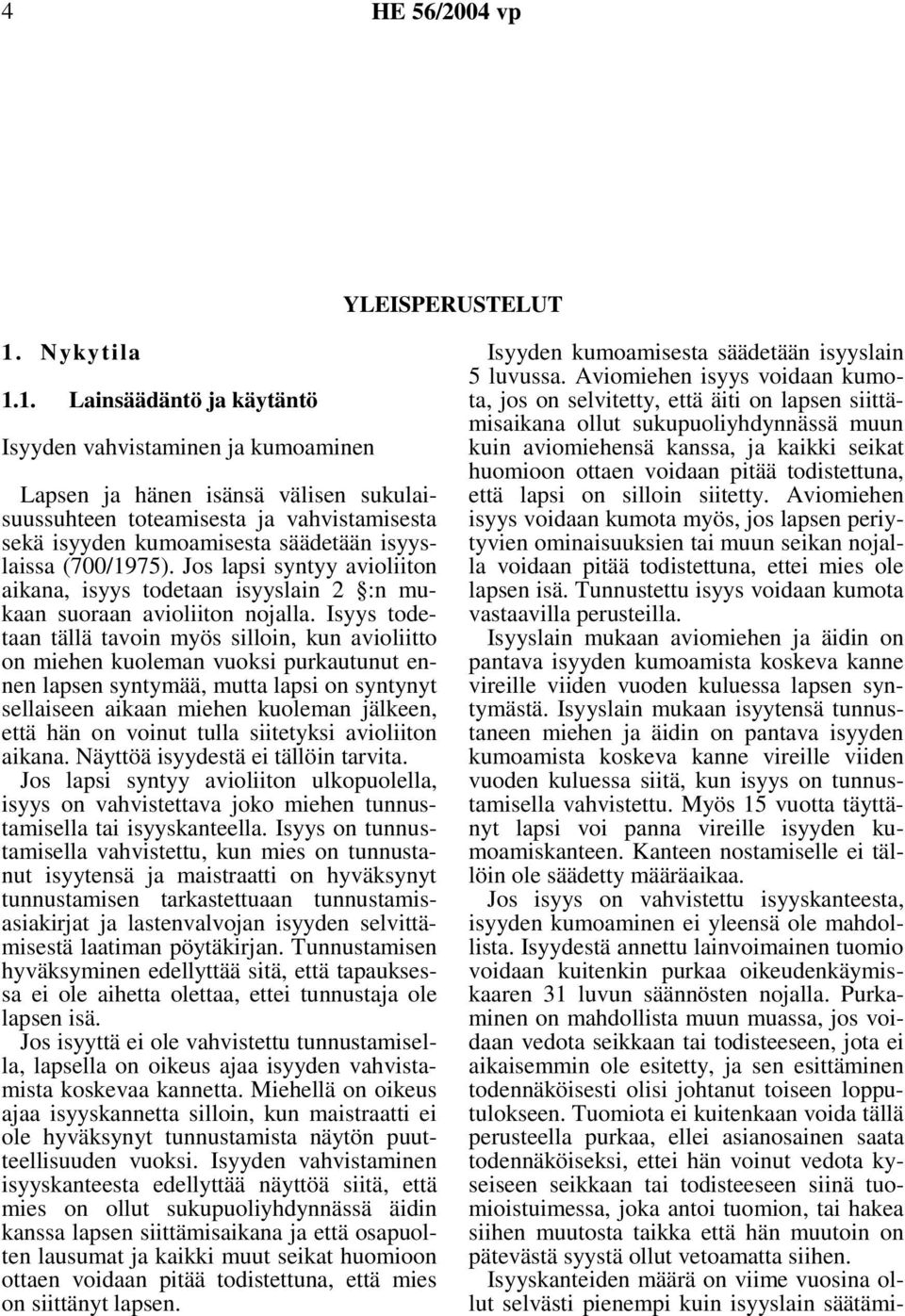 1. Lainsäädäntö ja käytäntö Isyyden vahvistaminen ja kumoaminen Lapsen ja hänen isänsä välisen sukulaisuussuhteen toteamisesta ja vahvistamisesta sekä isyyden kumoamisesta säädetään isyyslaissa