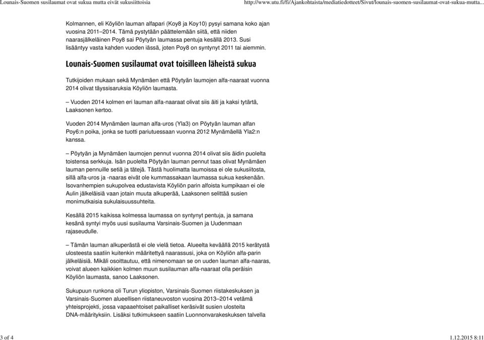Tutkijoiden mukaan sekä Mynämäen että Pöytyän laumojen alfa-naaraat vuonna 2014 olivat täyssisaruksia Köyliön laumasta.