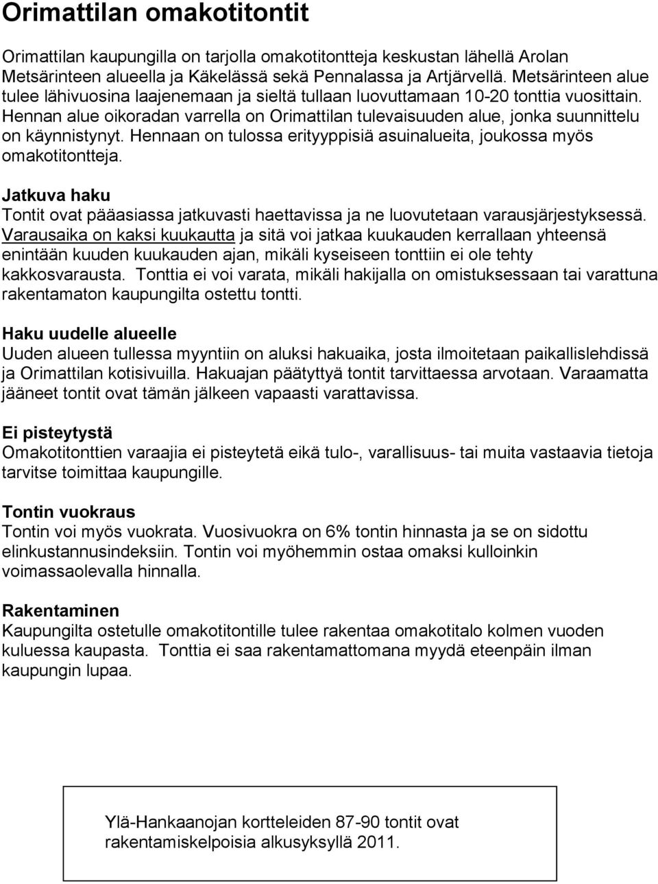 Hennan alue oikoradan varrella on Orimattilan tulevaisuuden alue, jonka suunnittelu on käynnistynyt. Hennaan on tulossa erityyppisiä asuinalueita, joukossa myös omakotitontteja.