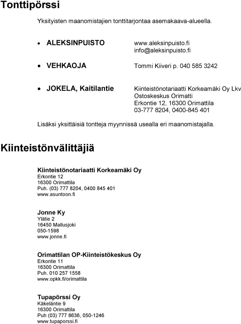 usealla eri maanomistajalla. Kiinteistönvälittäjiä Kiinteistönotariaatti Korkeamäki Oy Erkontie 12 16300 Orimattila Puh. (03) 777 8204, 0400 845 401 www.asuntoon.