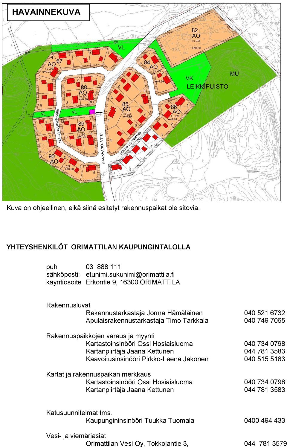 Kartastoinsinööri Ossi Hosiaisluoma 040 734 0798 Kartanpiirtäjä Jaana Kettunen 044 781 3583 Kaavoitusinsinööri Pirkko-Leena Jakonen 040 515 5183 Kartat ja rakennuspaikan merkkaus Kartastoinsinööri