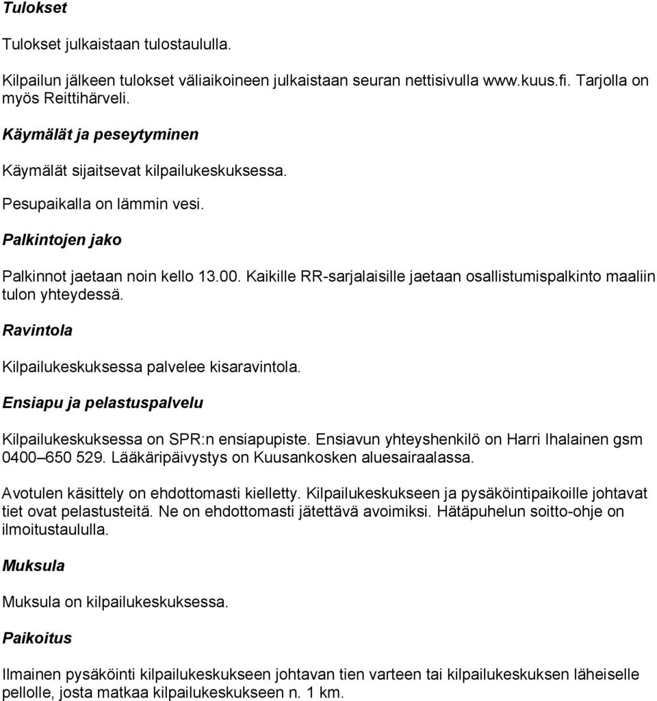 Kaikille RR-sarjalaisille jaetaan osallistumispalkinto maaliin tulon yhteydessä. Ravintola Kilpailukeskuksessa palvelee kisaravintola.