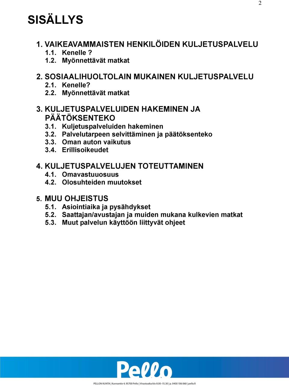 4. Erillisoikeudet 4. KULJETUSPALVELUJEN TOTEUTTAMINEN 4.1. Omavastuuosuus 4.2. Olosuhteiden muutokset 5. MUU OHJEISTUS 5.1. Asiointiaika ja pysähdykset 5.