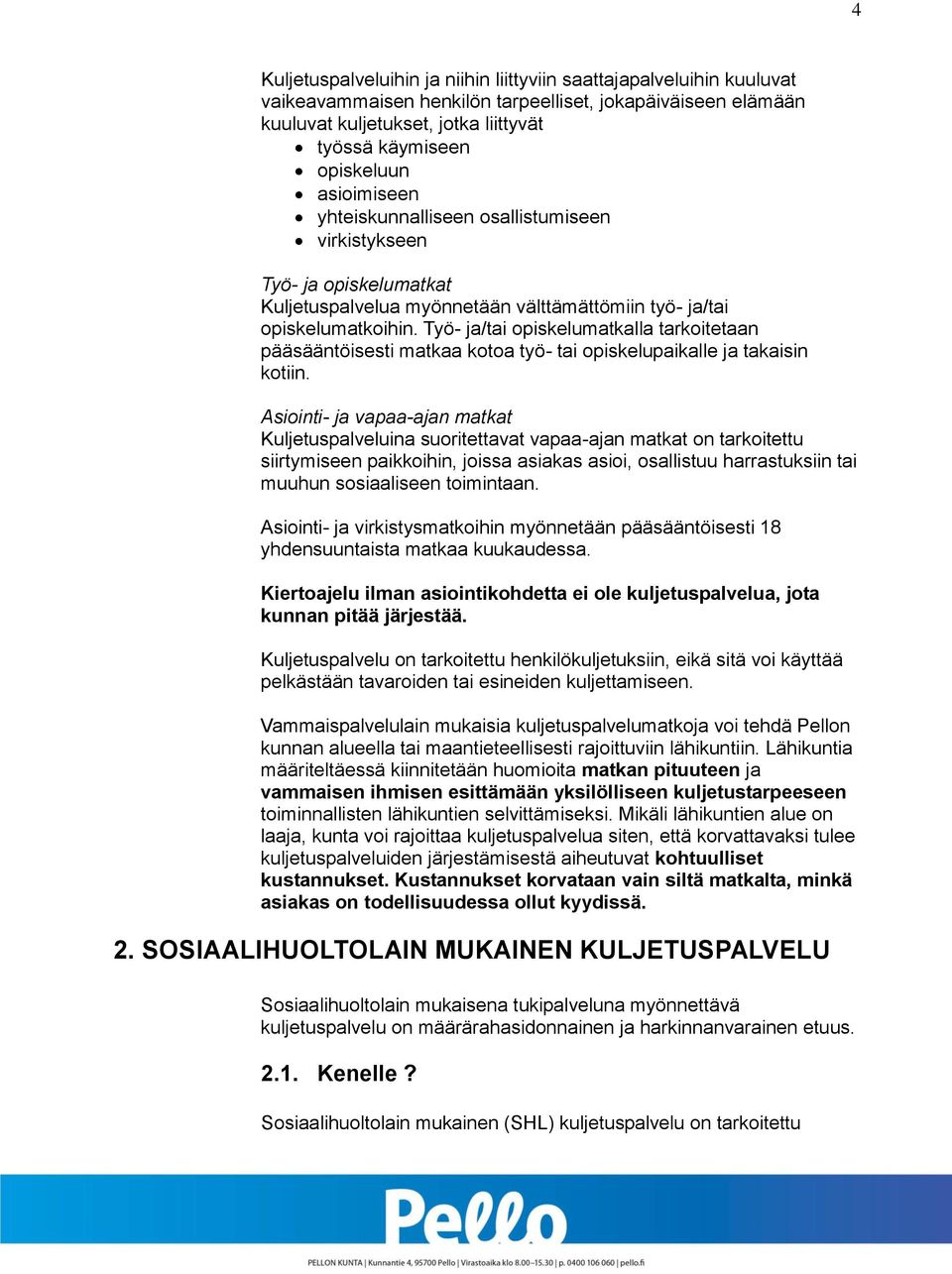 Työ- ja/tai opiskelumatkalla tarkoitetaan pääsääntöisesti matkaa kotoa työ- tai opiskelupaikalle ja takaisin kotiin.