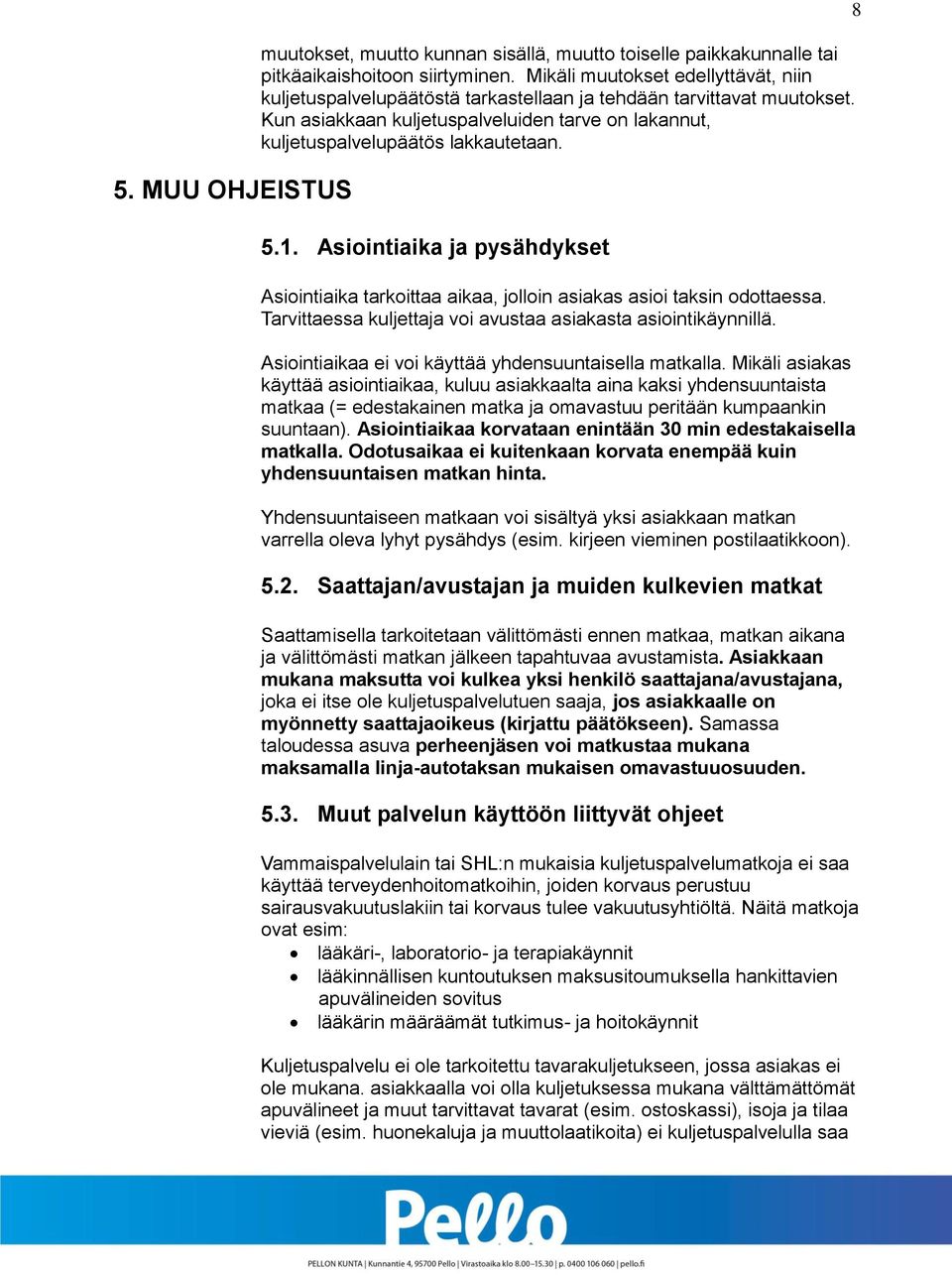 1. Asiointiaika ja pysähdykset Asiointiaika tarkoittaa aikaa, jolloin asiakas asioi taksin odottaessa. Tarvittaessa kuljettaja voi avustaa asiakasta asiointikäynnillä.