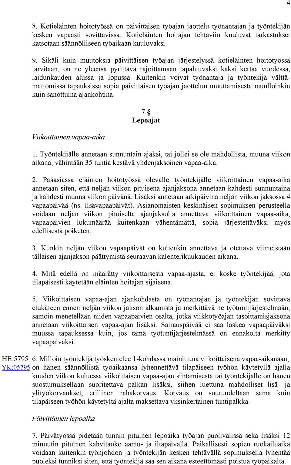 Sikäli kuin muutoksia päivittäisen työajan järjestelyssä kotieläinten hoitotyössä tarvitaan, on ne yleensä pyrittävä rajoittamaan tapahtuvaksi kaksi kertaa vuodessa, laidunkauden alussa ja lopussa.