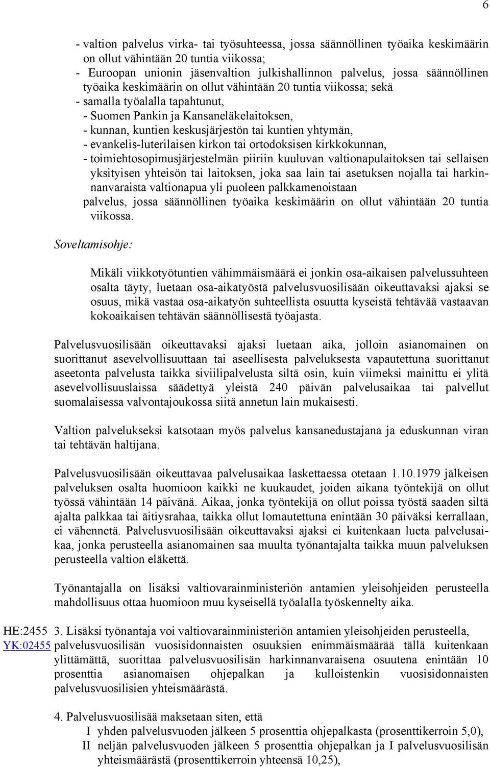 yhtymän, - evankelis-luterilaisen kirkon tai ortodoksisen kirkkokunnan, - toimiehtosopimusjärjestelmän piiriin kuuluvan valtionapulaitoksen tai sellaisen yksityisen yhteisön tai laitoksen, joka saa