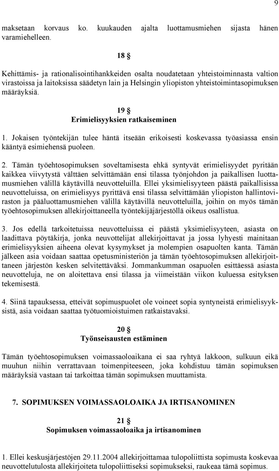 19 Erimielisyyksien ratkaiseminen 1. Jokaisen työntekijän tulee häntä itseään erikoisesti koskevassa työasiassa ensin kääntyä esimiehensä puoleen. 2.