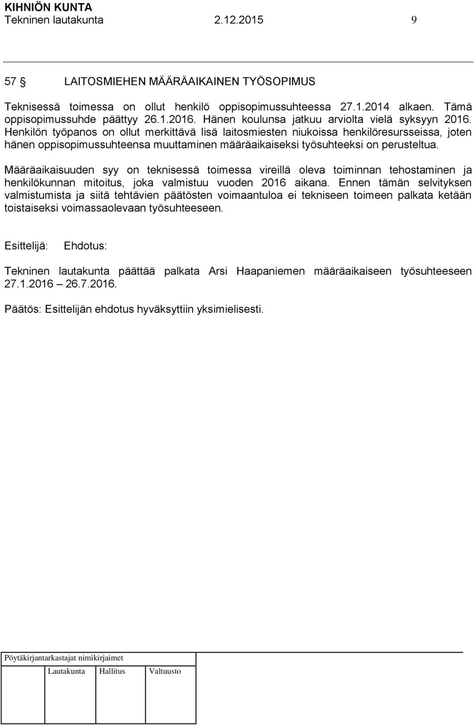 Henkilön työpanos on ollut merkittävä lisä laitosmiesten niukoissa henkilöresursseissa, joten hänen oppisopimussuhteensa muuttaminen määräaikaiseksi työsuhteeksi on perusteltua.