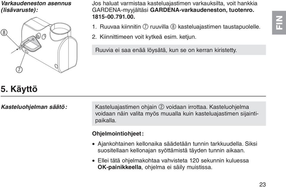 Käyttö Kasteluohjelman säätö: Kasteluajastimen ohjain 2 voidaan irrottaa. Kasteluohjelma voidaan näin valita myös muualla kuin kasteluajastimen sijaintipaikalla.