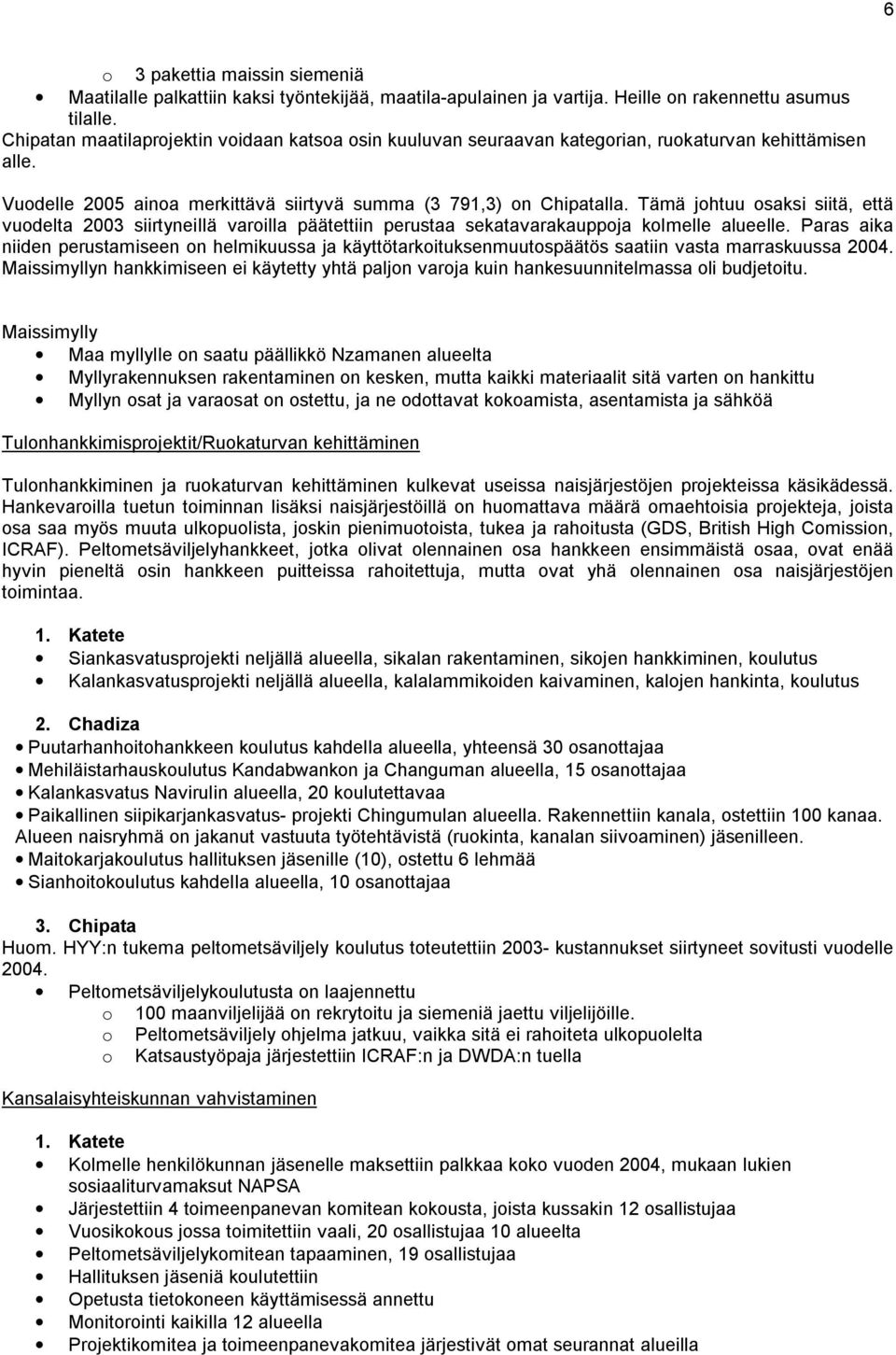 Tämä johtuu osaksi siitä, että vuodelta 2003 siirtyneillä varoilla päätettiin perustaa sekatavarakauppoja kolmelle alueelle.