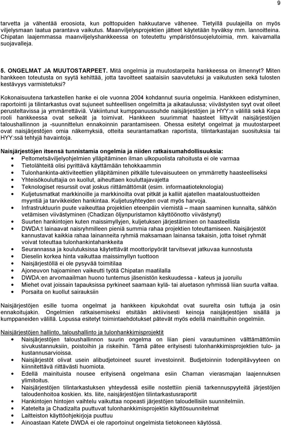 Mitä ongelmia ja muutostarpeita hankkeessa on ilmennyt? Miten hankkeen toteutusta on syytä kehittää, jotta tavoitteet saataisiin saavutetuksi ja vaikutusten sekä tulosten kestävyys varmistetuksi?