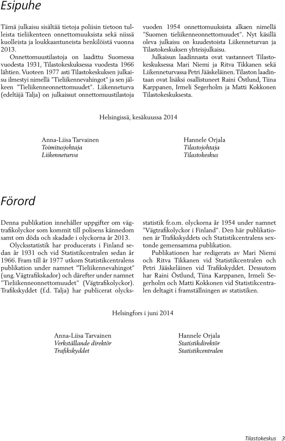 Vuoteen 1977 asti Tilastokeskuksen julkaisu ilmestyi nimellä Tieliikennevahingot ja sen jälkeen Tieliikenneonnettomuudet.