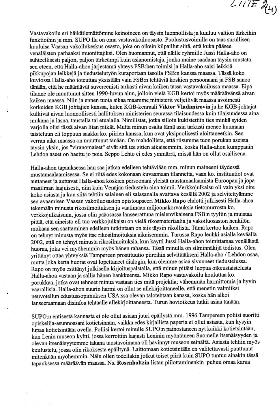 Olen huomannut, että näille ryhmille Jussi Halla-aho on suhteellisesti paljon, paljon tärkeämpi kuin asianomistaja, jonka maine saadaan täysin mustata sen eteen, että Halla-ahon järjestämä yhteys