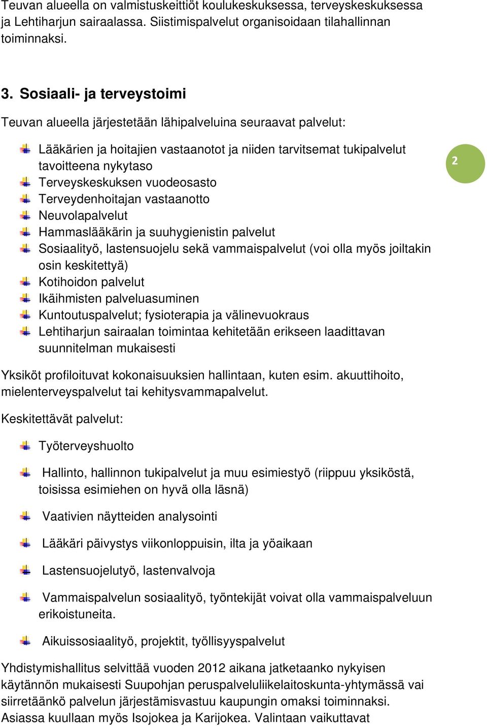 vuodeosasto Terveydenhoitajan vastaanotto Neuvolapalvelut Hammaslääkärin ja suuhygienistin palvelut Sosiaalityö, lastensuojelu sekä vammaispalvelut (voi olla myös joiltakin osin keskitettyä)