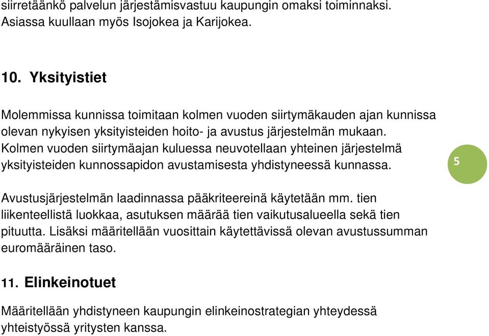 Kolmen vuoden siirtymäajan kuluessa neuvotellaan yhteinen järjestelmä yksityisteiden kunnossapidon avustamisesta yhdistyneessä kunnassa.