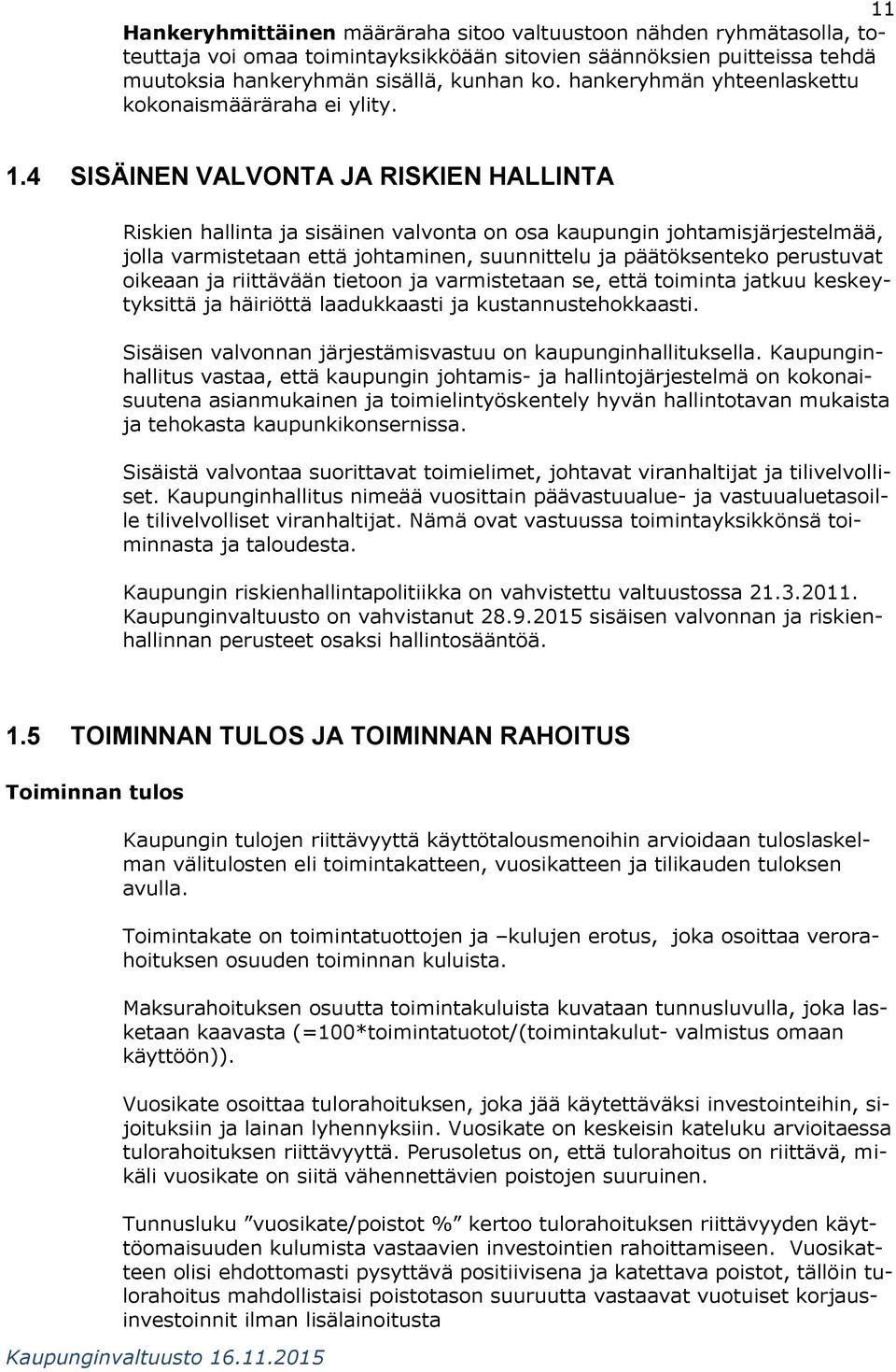 .4 SISÄINEN VALVONTA JA RISKIEN HALLINTA Riskien hallinta ja sisäinen valvonta on osa kaupungin johtamisjärjestelmää, jolla varmistetaan että johtaminen, suunnittelu ja päätöksenteko perustuvat