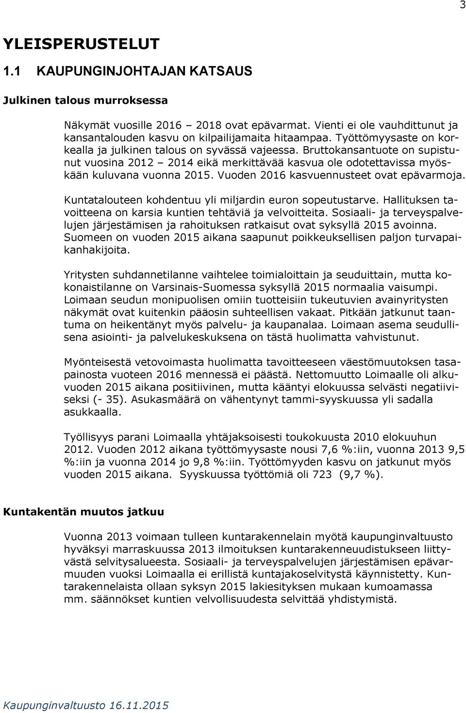 Vuoden 206 kasvuennusteet ovat epävarmoja. Kuntatalouteen kohdentuu yli miljardin euron sopeutustarve. Hallituksen tavoitteena on karsia kuntien tehtäviä ja velvoitteita.