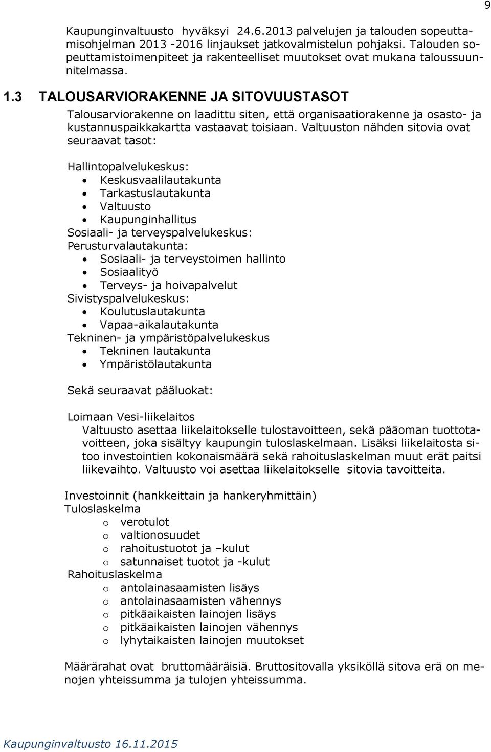 .3 TALOUSARVIORAKENNE JA SITOVUUSTASOT Talousarviorakenne on laadittu siten, että organisaatiorakenne ja osasto- ja kustannuspaikkakartta vastaavat toisiaan.