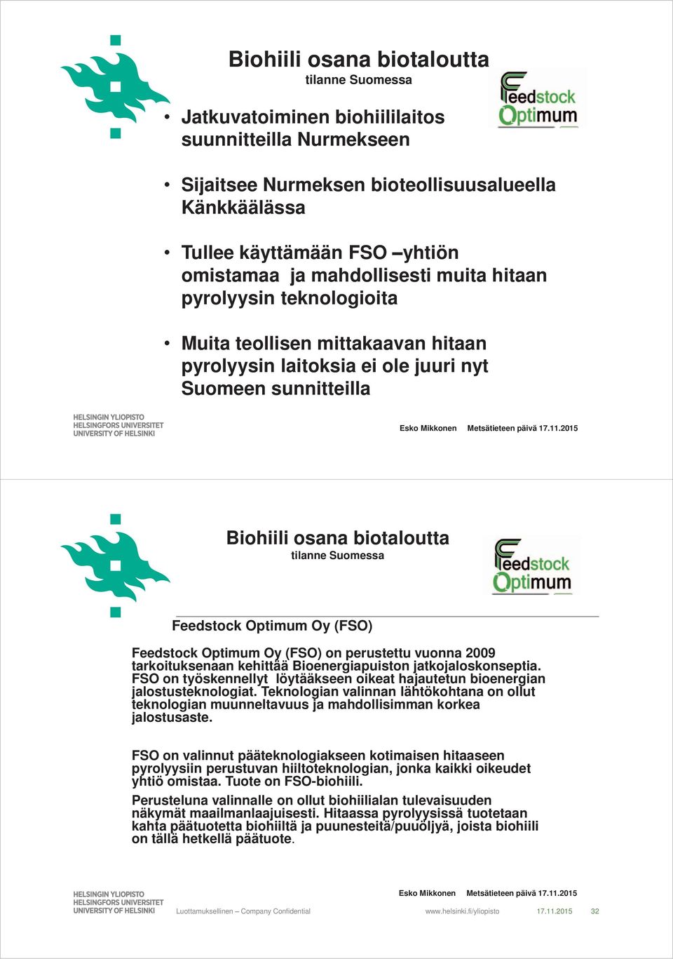 Optimum Oy (FSO) Feedstock Optimum Oy (FSO) on perustettu vuonna 2009 tarkoituksenaan kehittää Bioenergiapuiston jatkojaloskonseptia.