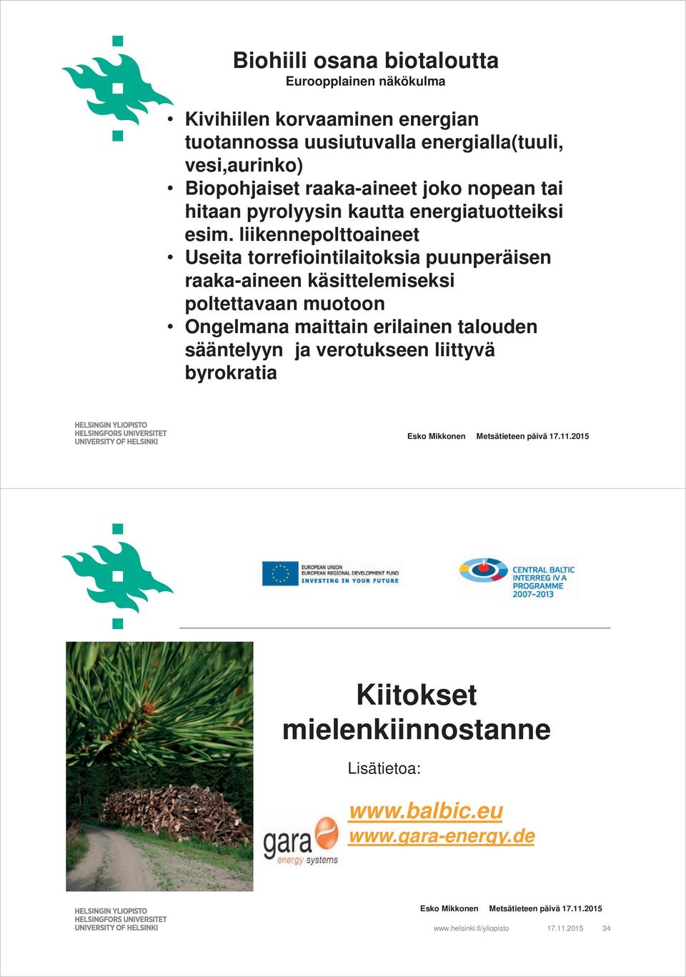 liikennepolttoaineet Useita torrefiointilaitoksia puunperäisen raaka-aineen käsittelemiseksi poltettavaan muotoon Ongelmana maittain