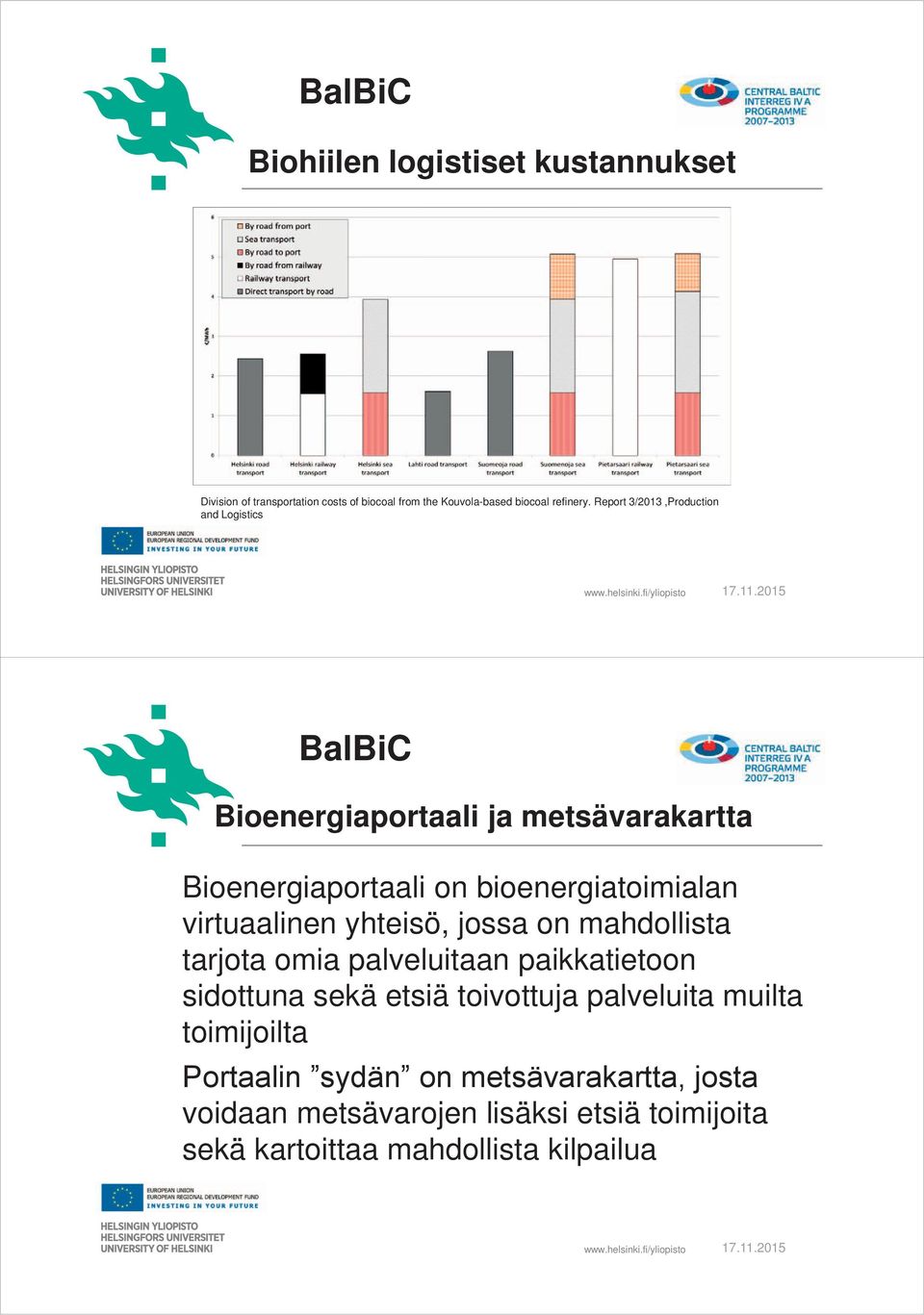 2015 BalBiC Bioenergiaportaali ja metsävarakartta Bioenergiaportaali on bioenergiatoimialan virtuaalinen yhteisö, jossa on mahdollista tarjota omia