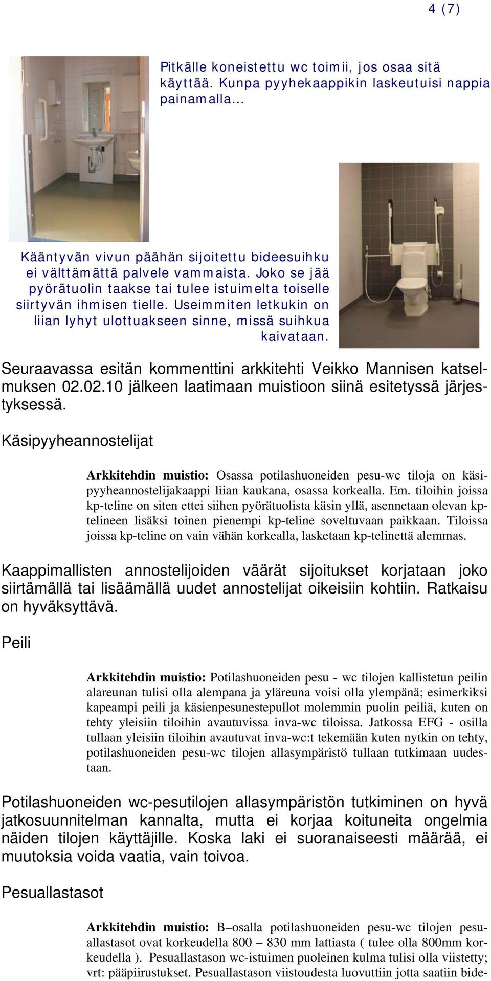 Seuraavassa esitän kommenttini arkkitehti Veikko Mannisen katselmuksen 02.02.10 jälkeen laatimaan muistioon siinä esitetyssä järjestyksessä.