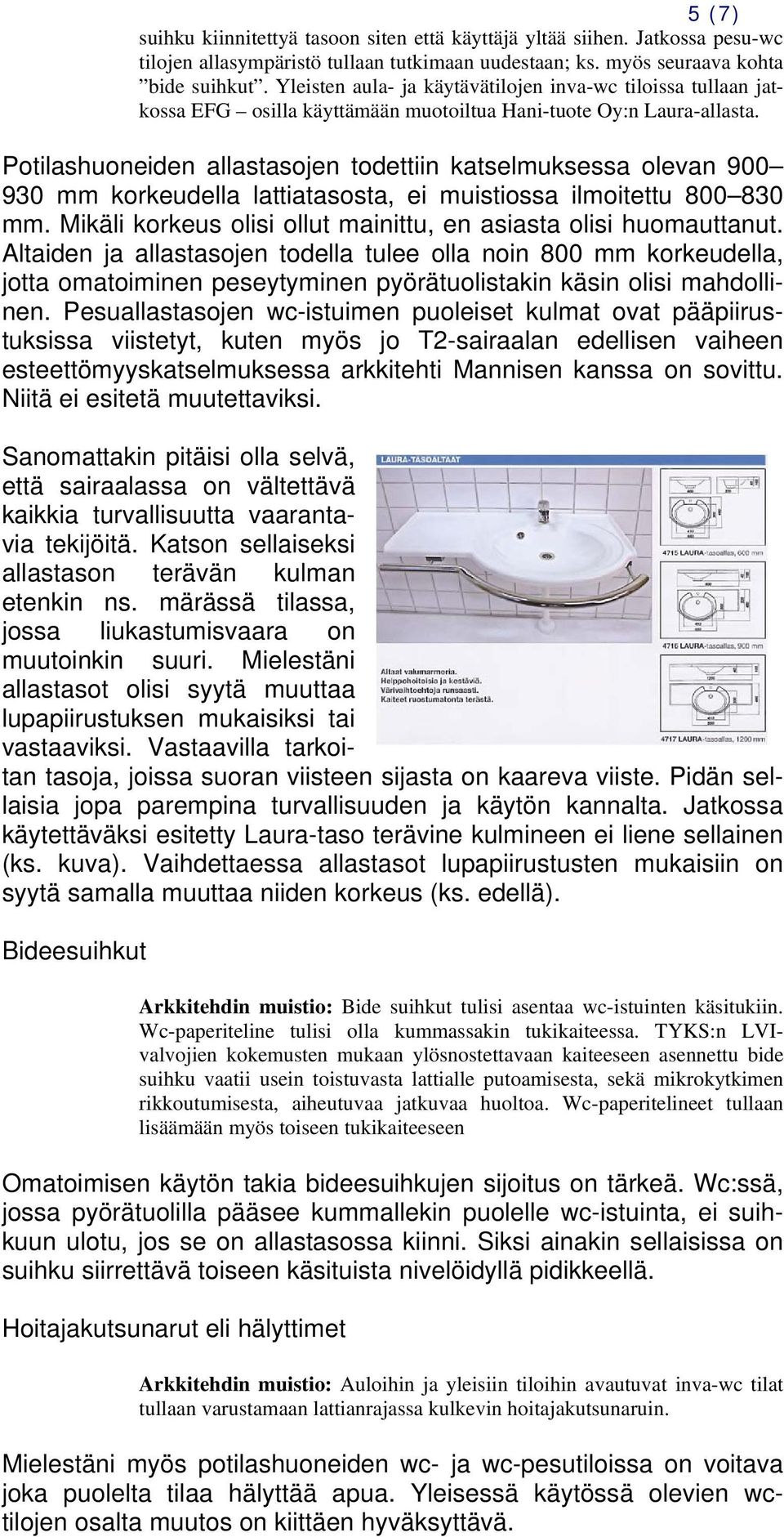 Potilashuoneiden allastasojen todettiin katselmuksessa olevan 900 930 mm korkeudella lattiatasosta, ei muistiossa ilmoitettu 800 830 mm.