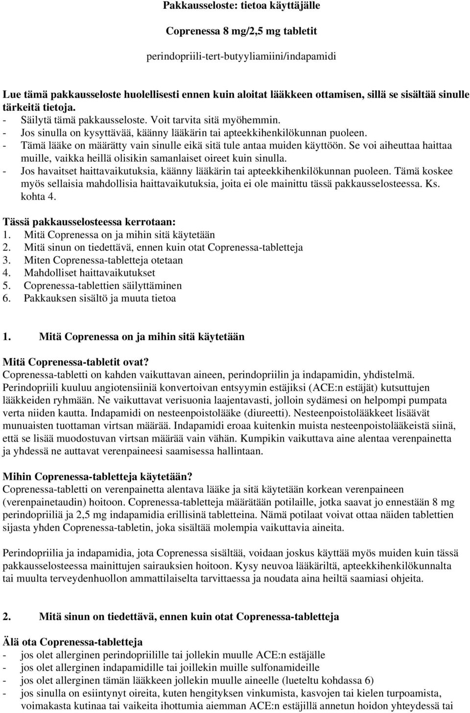 - Tämä lääke on määrätty vain sinulle eikä sitä tule antaa muiden käyttöön. Se voi aiheuttaa haittaa muille, vaikka heillä olisikin samanlaiset oireet kuin sinulla.