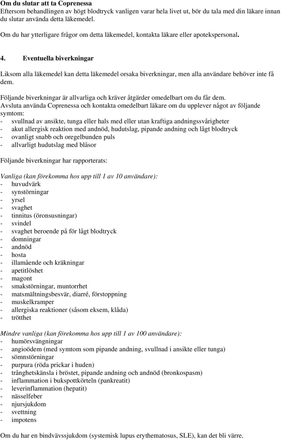 Eventuella biverkningar Liksom alla läkemedel kan detta läkemedel orsaka biverkningar, men alla användare behöver inte få dem.