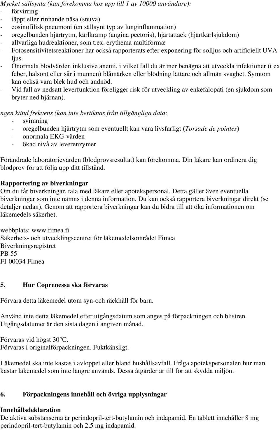 erythema multiformæ - Fotosensitivitetsreaktioner har också rapporterats efter exponering för solljus och artificiellt UVAljus.