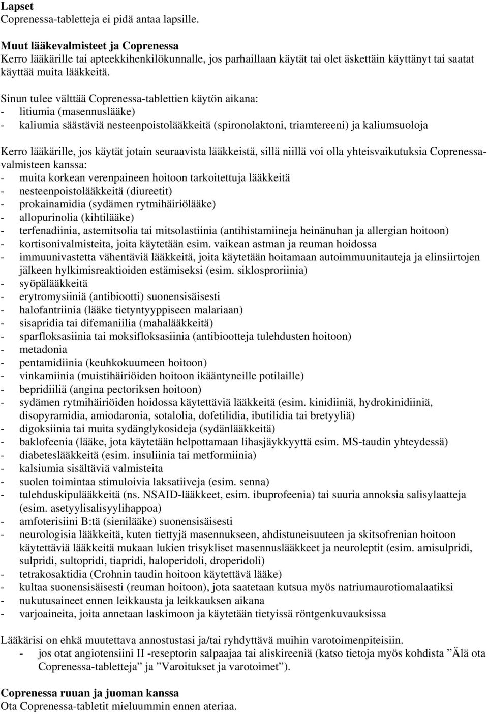 Sinun tulee välttää Coprenessa-tablettien käytön aikana: - litiumia (masennuslääke) - kaliumia säästäviä nesteenpoistolääkkeitä (spironolaktoni, triamtereeni) ja kaliumsuoloja Kerro lääkärille, jos