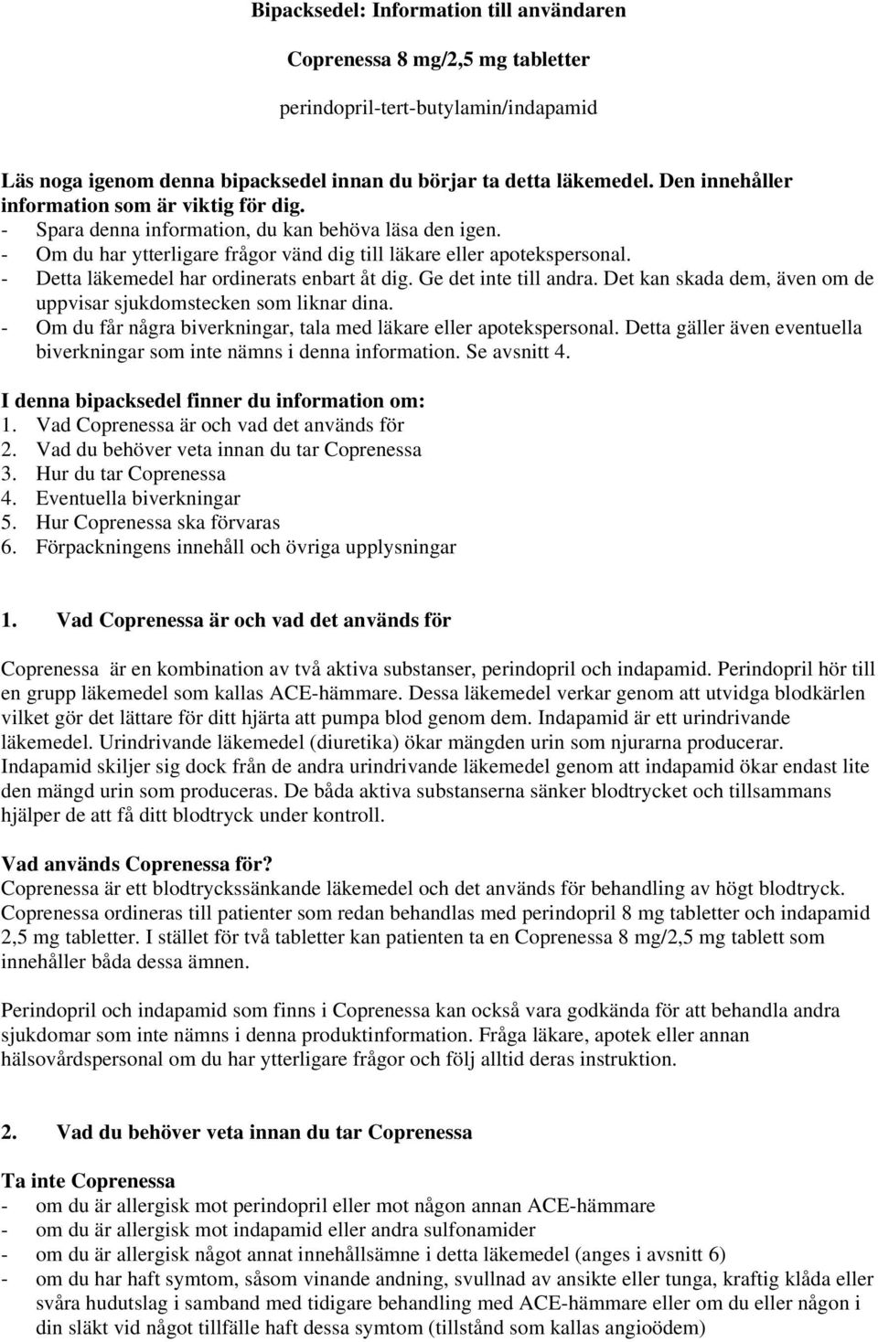 - Detta läkemedel har ordinerats enbart åt dig. Ge det inte till andra. Det kan skada dem, även om de uppvisar sjukdomstecken som liknar dina.