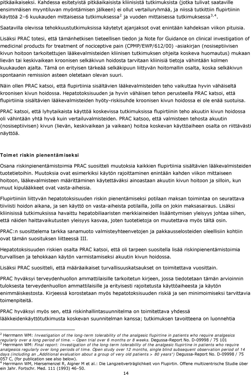 käyttöä 2 6 kuukauden mittaisessa tutkimuksessa 2 ja vuoden mittaisessa tutkimuksessa 3,4. Saatavilla olevissa tehokkuustutkimuksissa käytetyt ajanjaksot ovat enintään kahdeksan viikon pituisia.