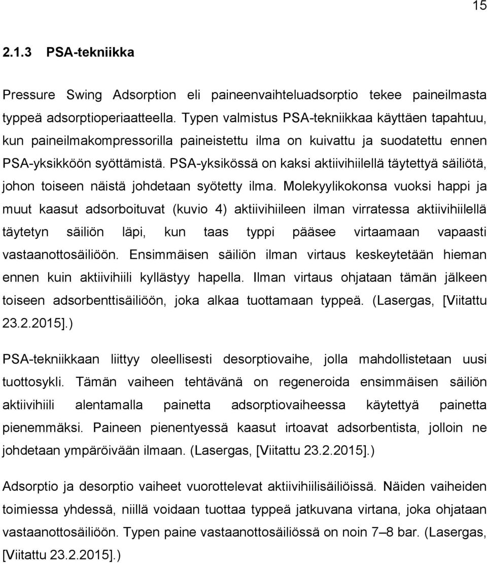 PSA-yksikössä on kaksi aktiivihiilellä täytettyä säiliötä, johon toiseen näistä johdetaan syötetty ilma.